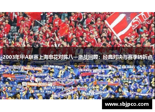 2003年甲A联赛上海申花对阵八一激战回顾：经典对决与赛季转折点