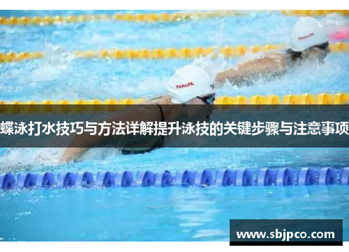 蝶泳打水技巧与方法详解提升泳技的关键步骤与注意事项