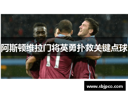 阿斯顿维拉门将英勇扑救关键点球